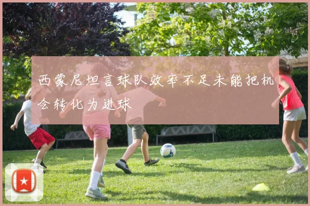 西蒙尼坦言球队效率不足未能把机会转化为进球